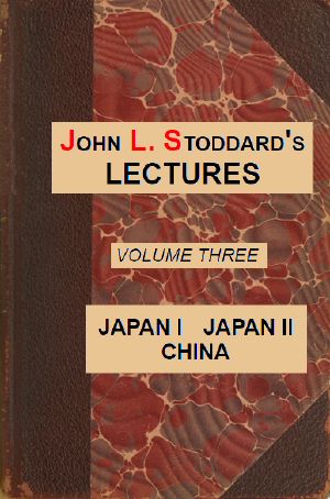 [Gutenberg 62121] • John L. Stoddard's Lectures, Vol. 03 (of 10) / Japan I, Japan II, China